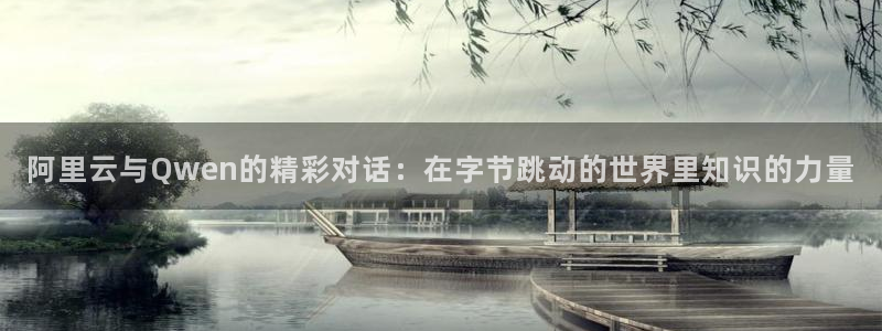 阿里云与Qwen的精彩对话：在字节跳动的世界里知识的力量