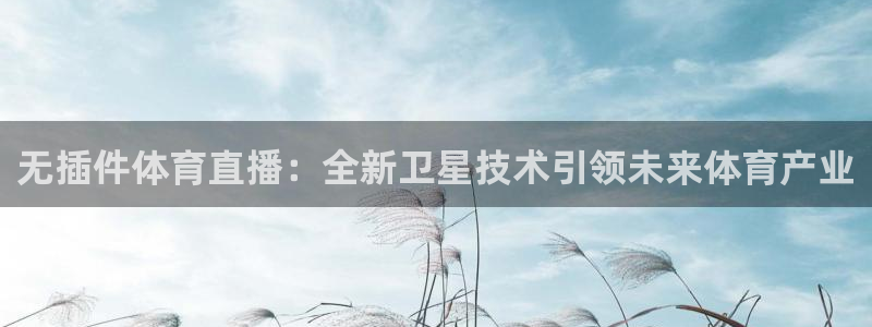 无插件体育直播：全新卫星技术引领未来体育产业