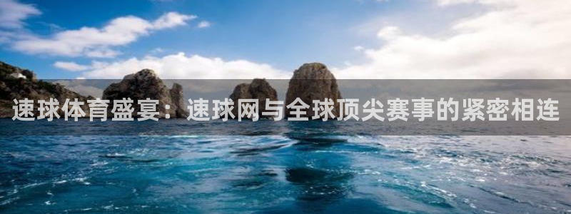 速球体育盛宴：速球网与全球顶尖赛事的紧密相连