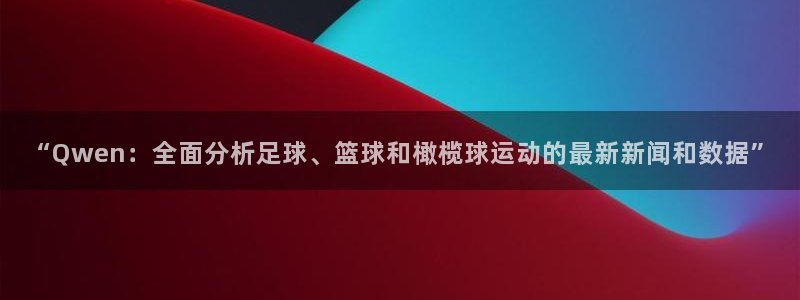 “Qwen：全面分析足球、篮球和橄榄球运动的最新新闻和数据”