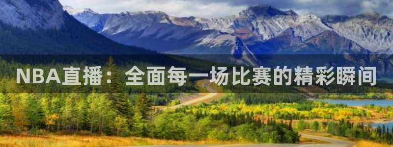 NBA直播：全面每一场比赛的精彩瞬间