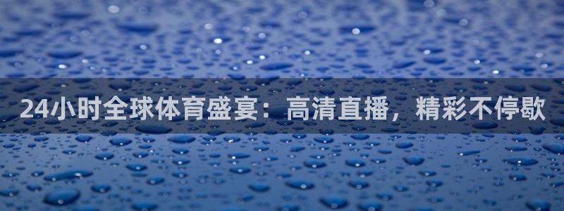 24小时全球体育盛宴：高清直播，精彩不停歇