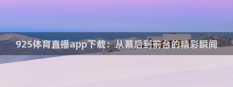 925体育直播app下载：从幕后到前台的精彩瞬间
