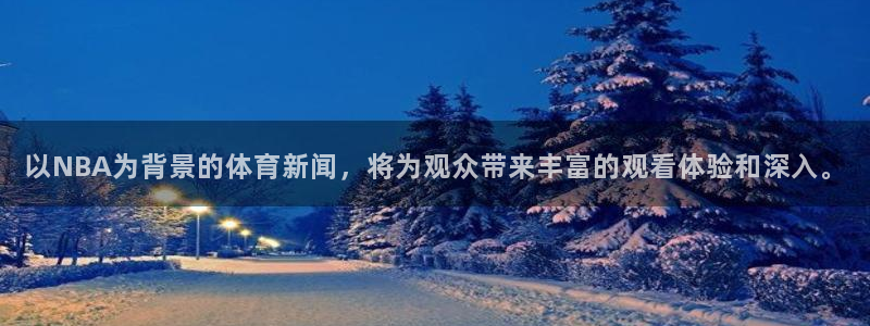 以NBA为背景的体育新闻，将为观众带来丰富的观看体验和深入。