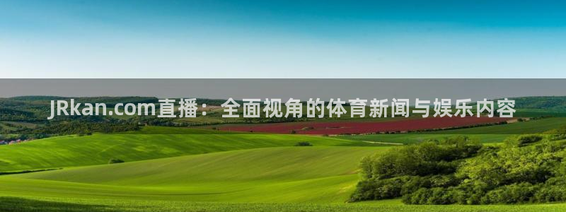 JRkan.com直播：全面视角的体育新闻与娱乐内容